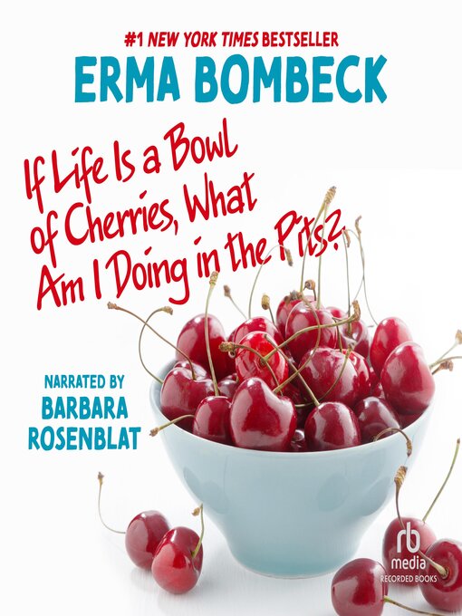 Title details for If Life Is a Bowl of Cherries, What Am I Doing in the Pits? by Erma Bombeck - Wait list
